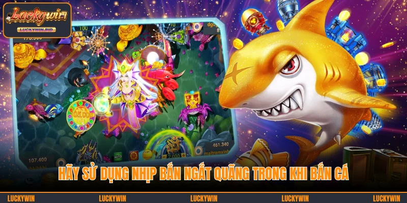 Hãy sử dụng nhịp bắn ngắt quãng trong khi bắn cá