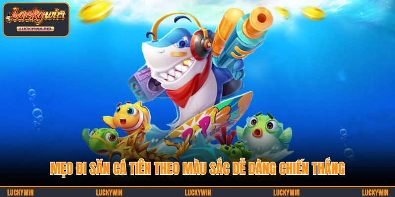 Mẹo đi săn cá tiên theo màu sắc dễ dàng chiến thắng