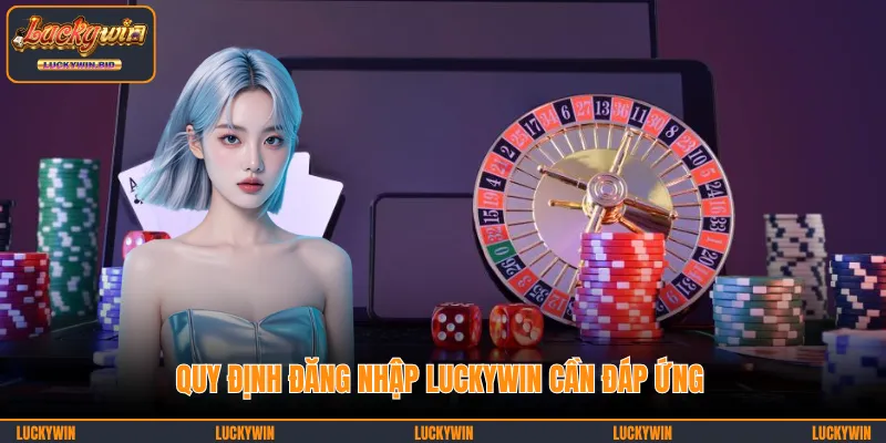 Khám phá các quy định đăng nhập LUCKYWIN chuẩn xác