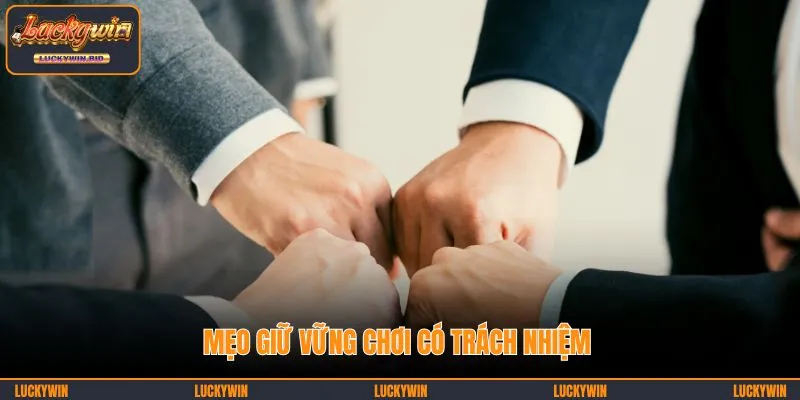 Mẹo giữ vững dành cho người chơi có trách nhiệm