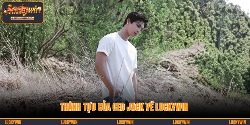 Thành tựu của CEO JACK về LUCKYWIN