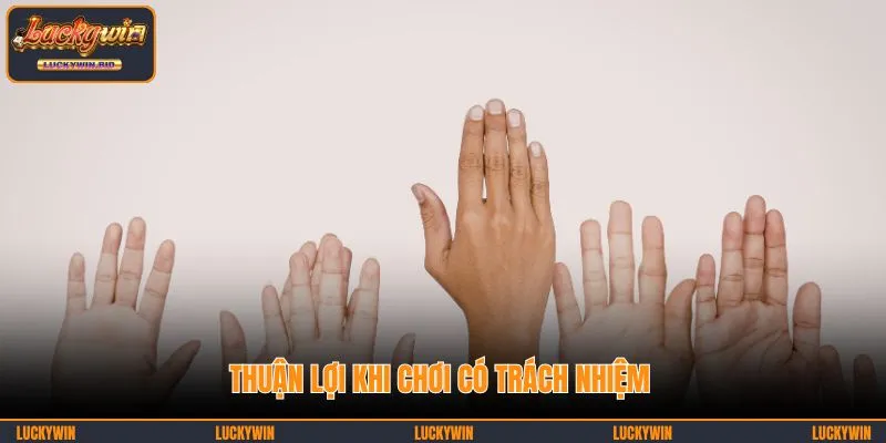 Thuận lợi khi bạn có trách nhiệm khi chơi