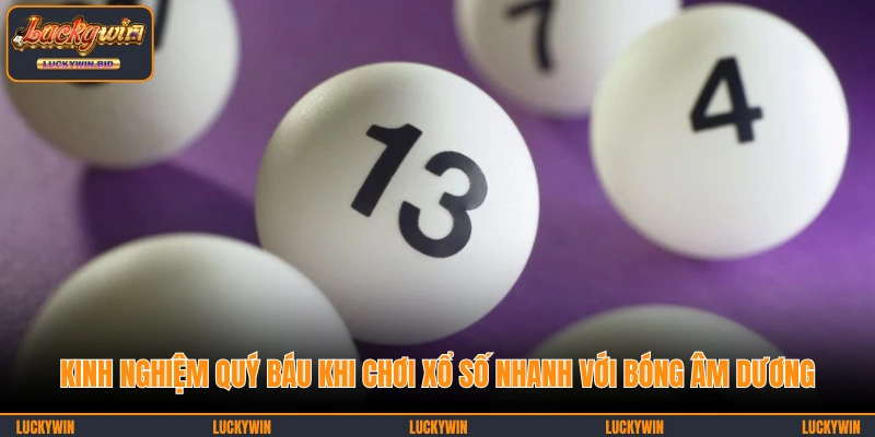 Kinh nghiệm quý báu khi chơi xổ số nhanh với bóng âm dương